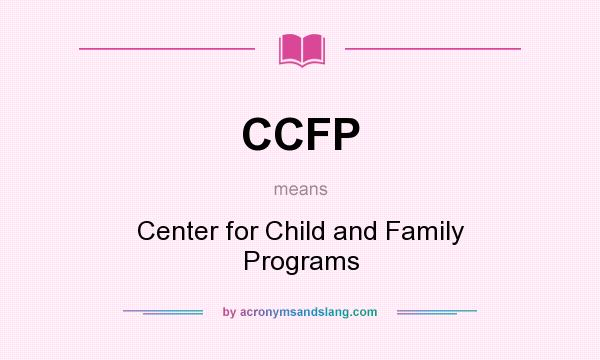 What does CCFP mean? It stands for Center for Child and Family Programs