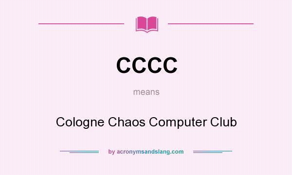 What does CCCC mean? It stands for Cologne Chaos Computer Club