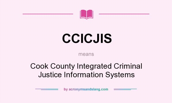 What does CCICJIS mean? It stands for Cook County Integrated Criminal Justice Information Systems