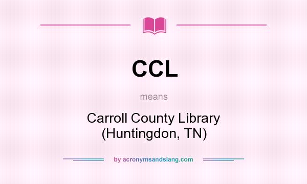 What does CCL mean? It stands for Carroll County Library (Huntingdon, TN)