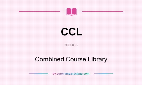 What does CCL mean? It stands for Combined Course Library