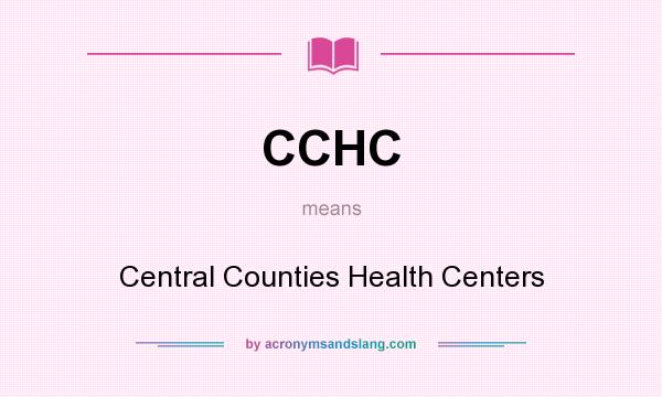 What does CCHC mean? It stands for Central Counties Health Centers