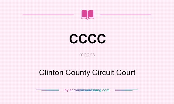 What does CCCC mean? It stands for Clinton County Circuit Court
