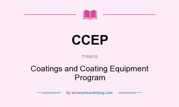 What does CCEP mean? It stands for Coatings and Coating Equipment Program