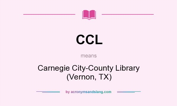 What does CCL mean? It stands for Carnegie City-County Library (Vernon, TX)