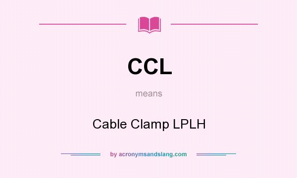 What does CCL mean? It stands for Cable Clamp LPLH