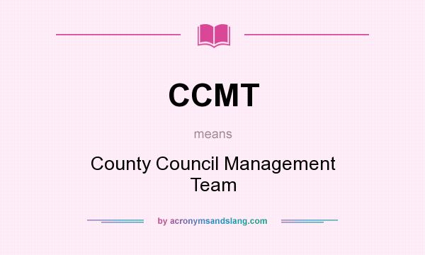 What does CCMT mean? It stands for County Council Management Team