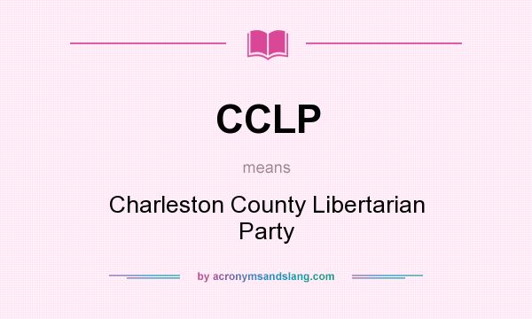 What does CCLP mean? It stands for Charleston County Libertarian Party