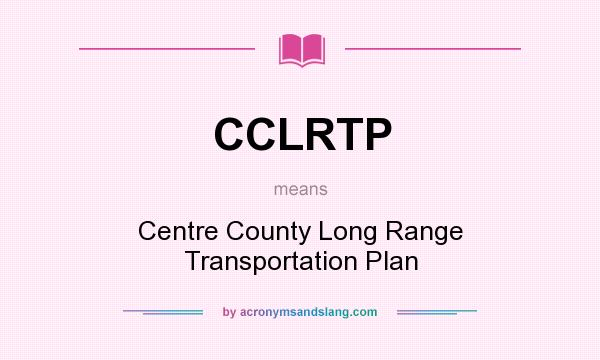 What does CCLRTP mean? It stands for Centre County Long Range Transportation Plan