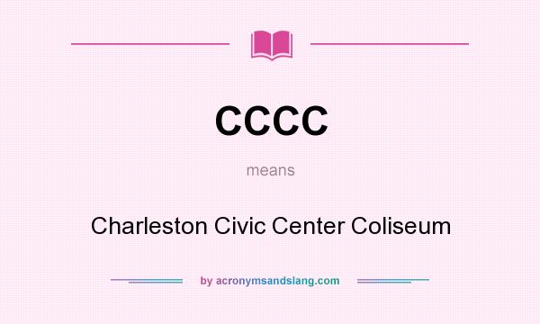 What does CCCC mean? It stands for Charleston Civic Center Coliseum