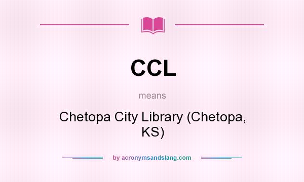 What does CCL mean? It stands for Chetopa City Library (Chetopa, KS)