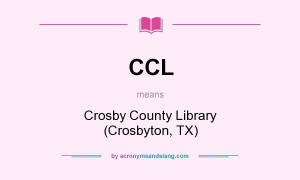 What does CCL mean? It stands for Crosby County Library (Crosbyton, TX)