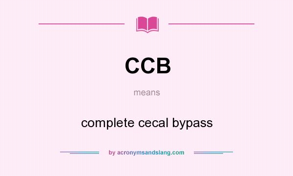 What does CCB mean? It stands for complete cecal bypass