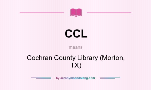 What does CCL mean? It stands for Cochran County Library (Morton, TX)