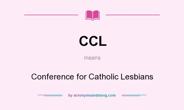 What does CCL mean? It stands for Conference for Catholic Lesbians