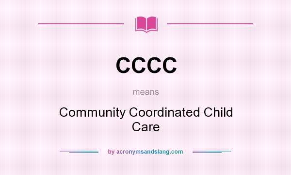 What does CCCC mean? It stands for Community Coordinated Child Care