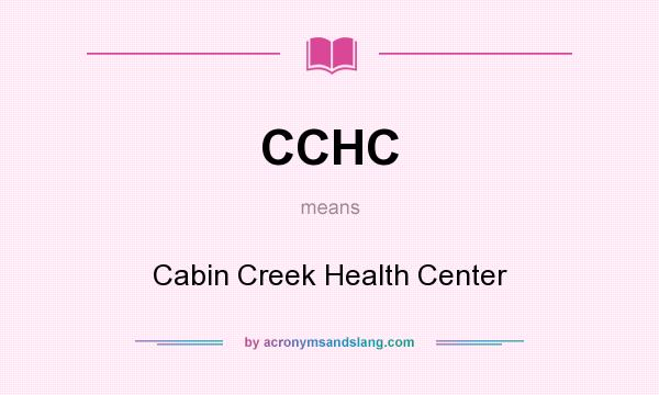 What does CCHC mean? It stands for Cabin Creek Health Center