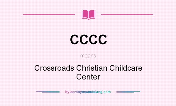 What does CCCC mean? It stands for Crossroads Christian Childcare Center
