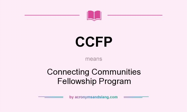 What does CCFP mean? It stands for Connecting Communities Fellowship Program