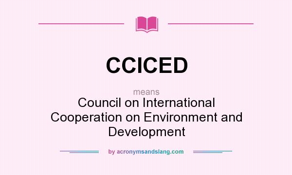 What does CCICED mean? It stands for Council on International Cooperation on Environment and Development