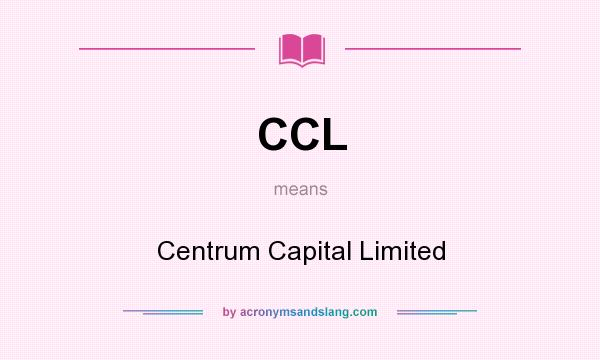 What does CCL mean? It stands for Centrum Capital Limited