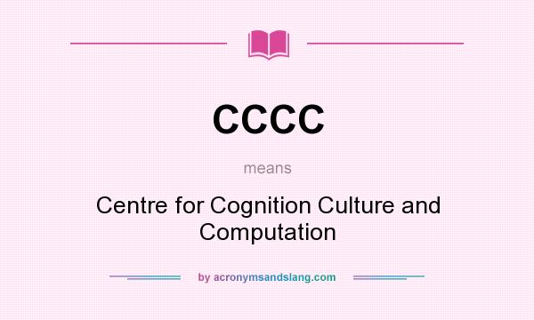 What does CCCC mean? It stands for Centre for Cognition Culture and Computation