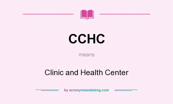 What does CCHC mean? It stands for Clinic and Health Center
