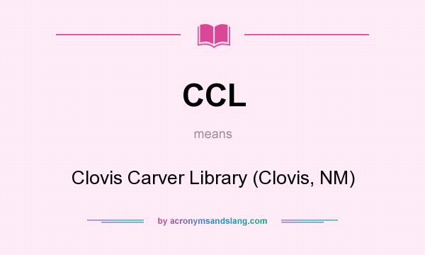 What does CCL mean? It stands for Clovis Carver Library (Clovis, NM)