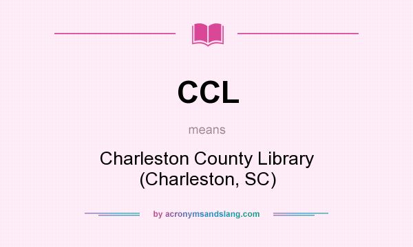 What does CCL mean? It stands for Charleston County Library (Charleston, SC)