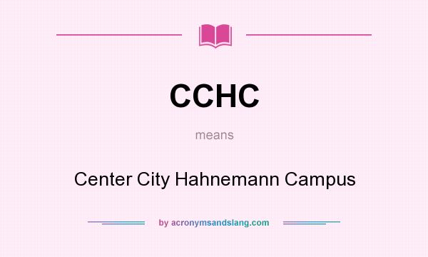 What does CCHC mean? It stands for Center City Hahnemann Campus