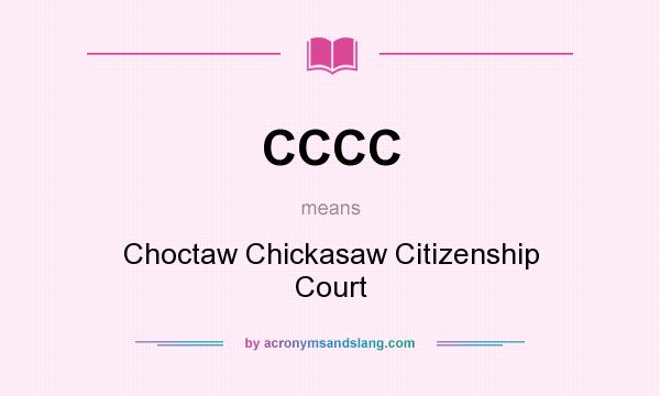 What does CCCC mean? It stands for Choctaw Chickasaw Citizenship Court