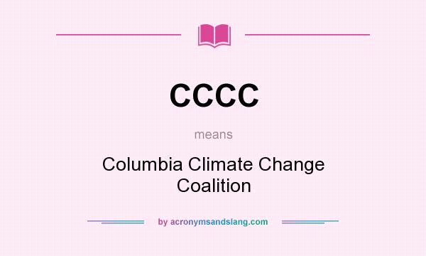 What does CCCC mean? It stands for Columbia Climate Change Coalition