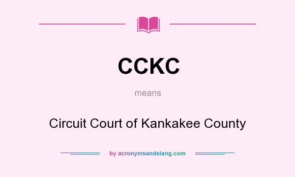 What does CCKC mean? It stands for Circuit Court of Kankakee County