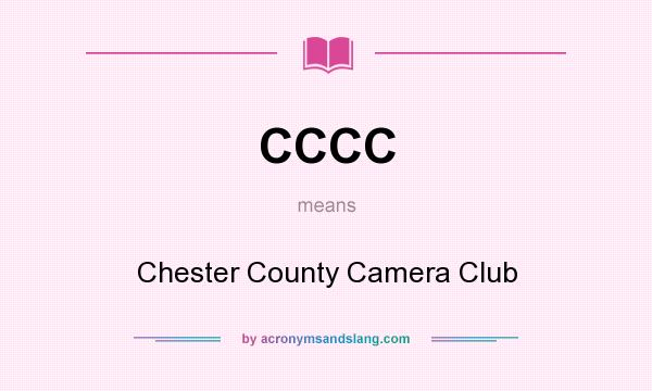 What does CCCC mean? It stands for Chester County Camera Club