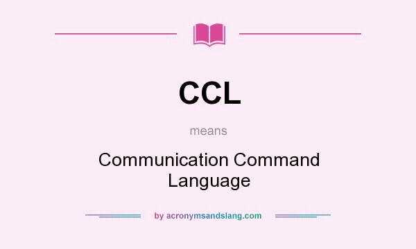What does CCL mean? It stands for Communication Command Language
