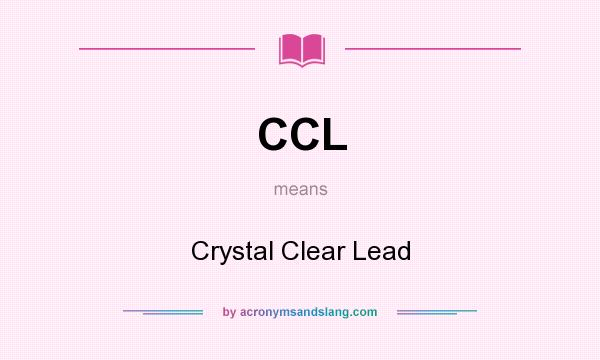 What does CCL mean? It stands for Crystal Clear Lead