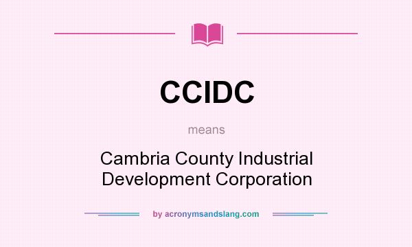 What does CCIDC mean? It stands for Cambria County Industrial Development Corporation