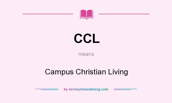 What does CCL mean? It stands for Campus Christian Living