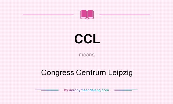 What does CCL mean? It stands for Congress Centrum Leipzig