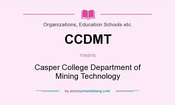 What does CCDMT mean? It stands for Casper College Department of Mining Technology