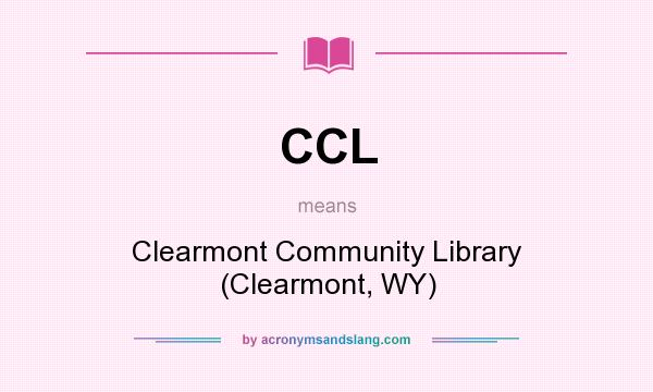 What does CCL mean? It stands for Clearmont Community Library (Clearmont, WY)