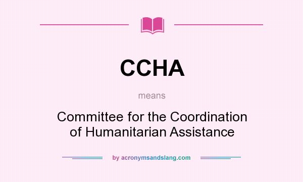 What does CCHA mean? It stands for Committee for the Coordination of Humanitarian Assistance