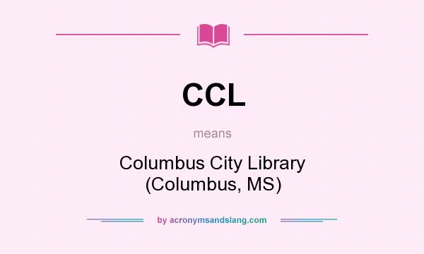 What does CCL mean? It stands for Columbus City Library (Columbus, MS)