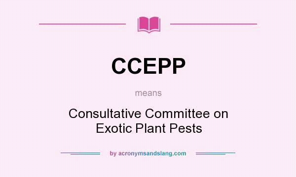 What does CCEPP mean? It stands for Consultative Committee on Exotic Plant Pests