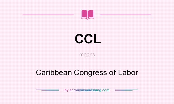 What does CCL mean? It stands for Caribbean Congress of Labor