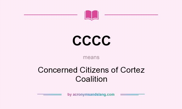 What does CCCC mean? It stands for Concerned Citizens of Cortez Coalition