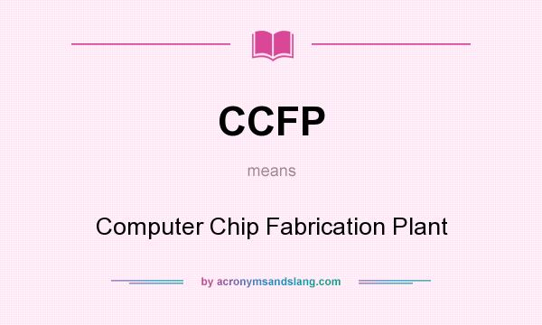 What does CCFP mean? It stands for Computer Chip Fabrication Plant
