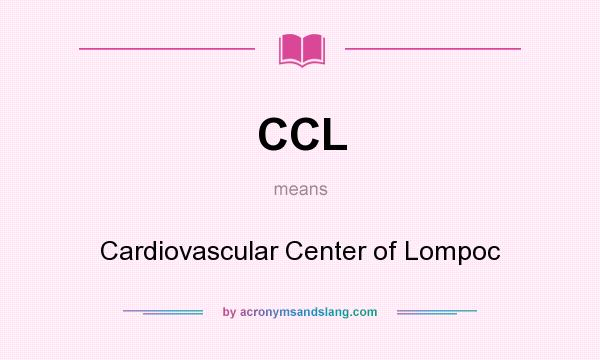 What does CCL mean? It stands for Cardiovascular Center of Lompoc