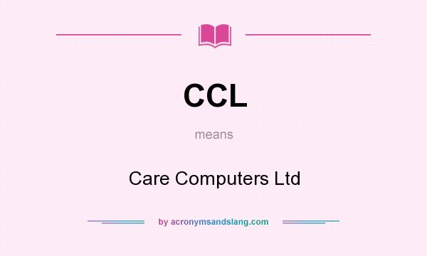 What does CCL mean? It stands for Care Computers Ltd