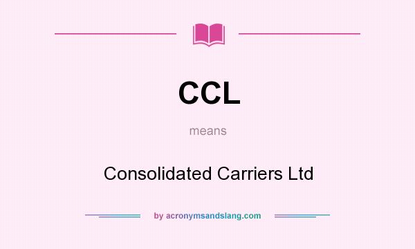 What does CCL mean? It stands for Consolidated Carriers Ltd